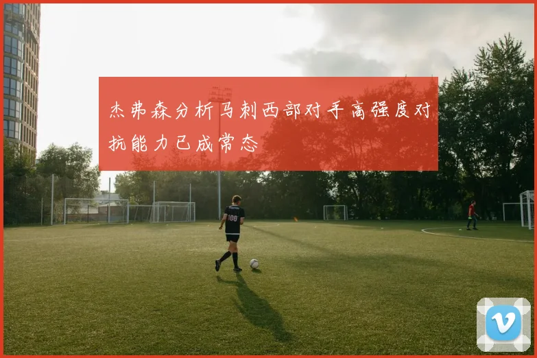 杰弗森分析马刺西部对手高强度对抗能力已成常态