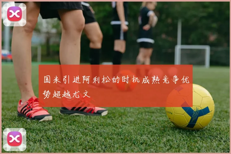 国米引进阿利松的时机成熟竞争优势超越尤文