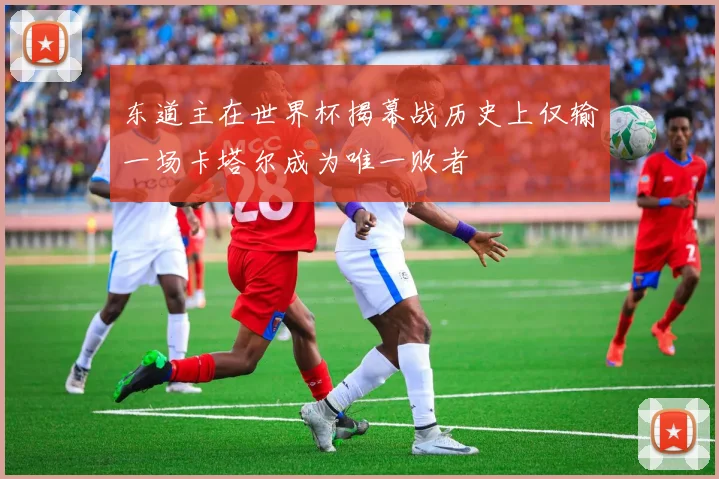 东道主在世界杯揭幕战历史上仅输一场卡塔尔成为唯一败者